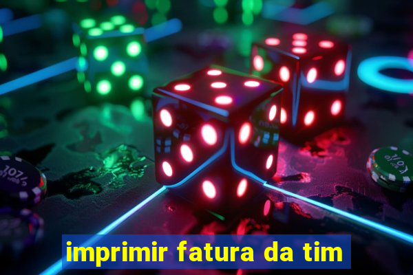 imprimir fatura da tim