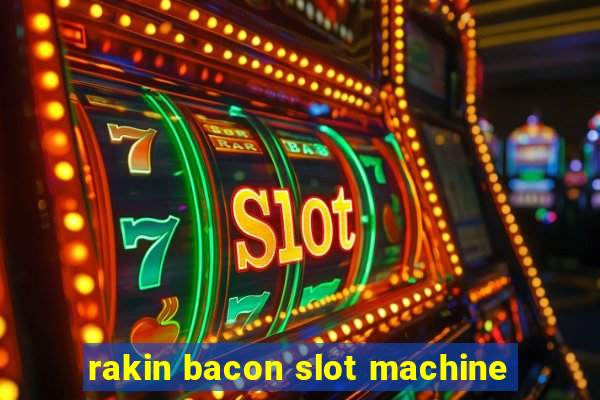 rakin bacon slot machine