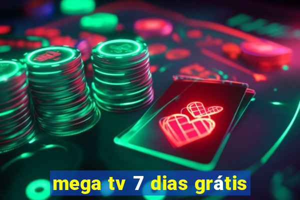 mega tv 7 dias grátis