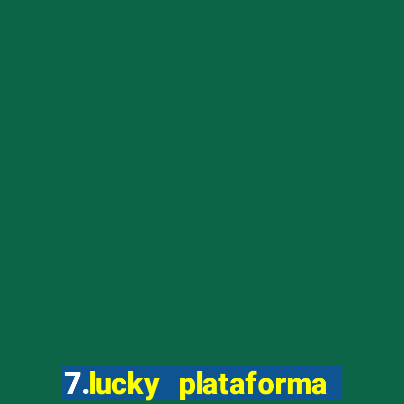 7.lucky plataforma de jogos