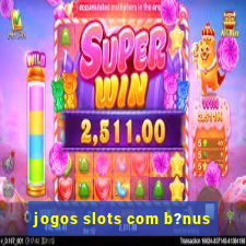 jogos slots com b?nus