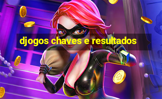 djogos chaves e resultados