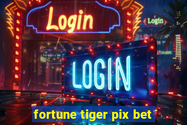 fortune tiger pix bet