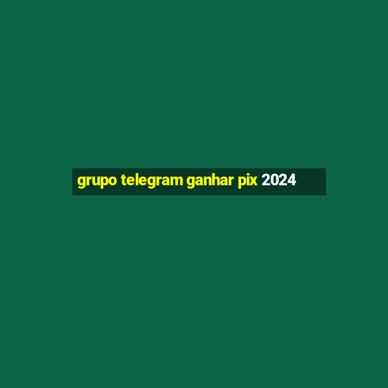 grupo telegram ganhar pix 2024