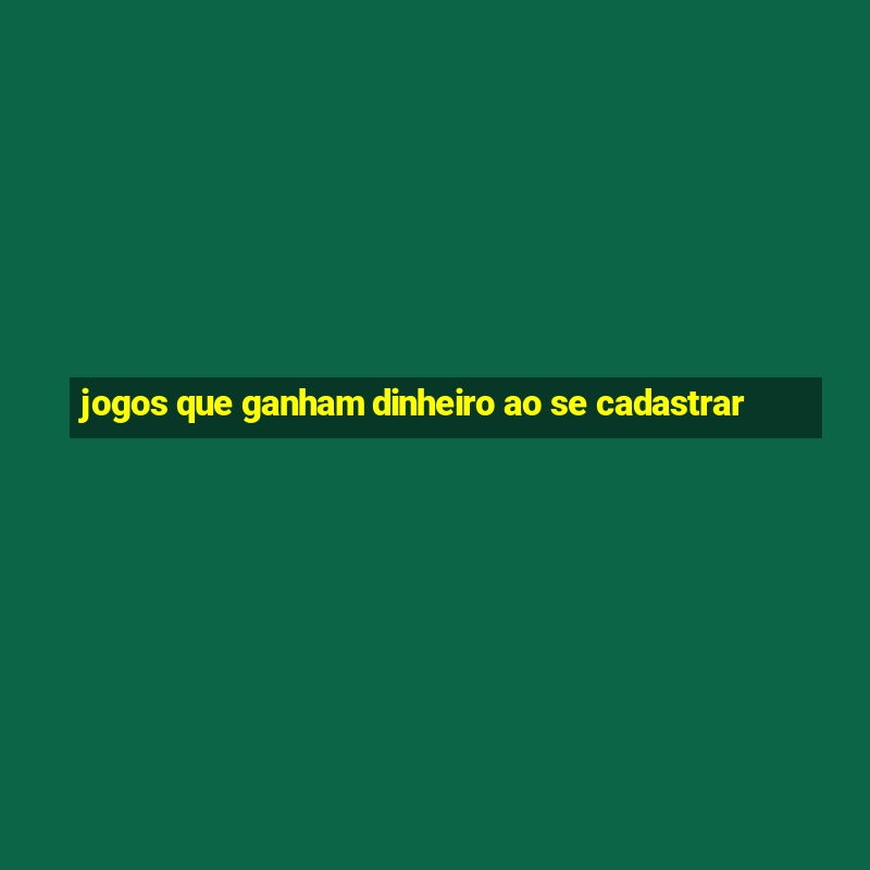 jogos que ganham dinheiro ao se cadastrar