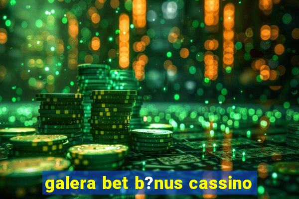 galera bet b?nus cassino