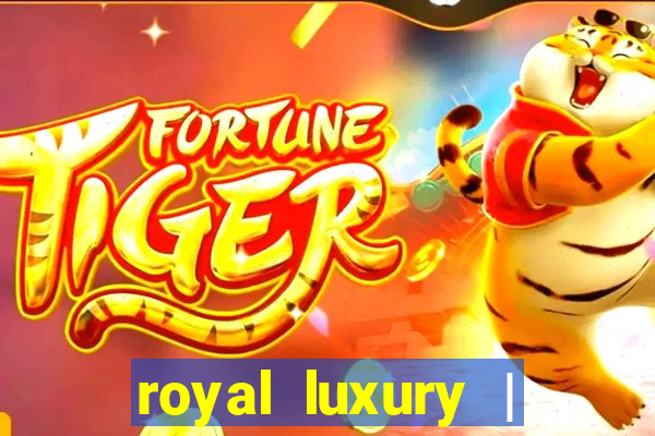 royal luxury | ?????? ???????