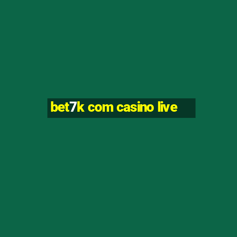 bet7k com casino live