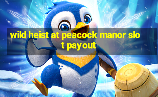 wild heist at peacock manor slot payout