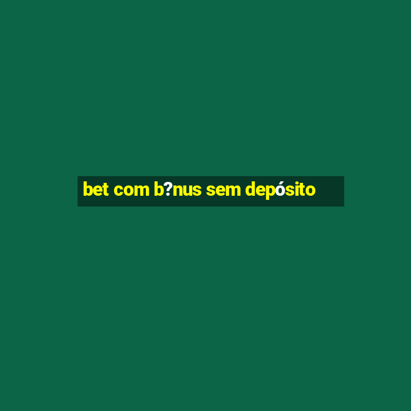 bet com b?nus sem depósito