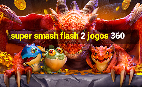 super smash flash 2 jogos 360