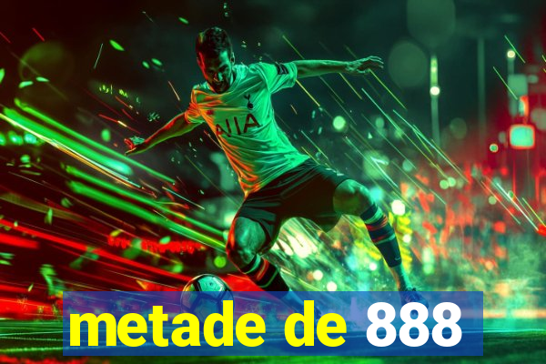 metade de 888