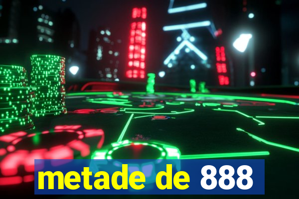 metade de 888