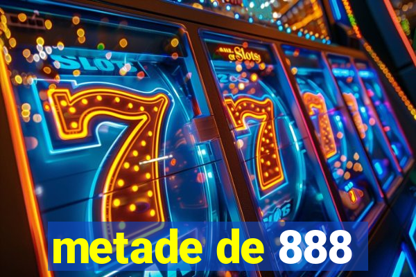 metade de 888