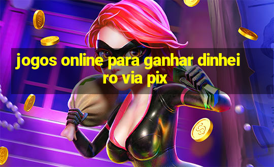 jogos online para ganhar dinheiro via pix