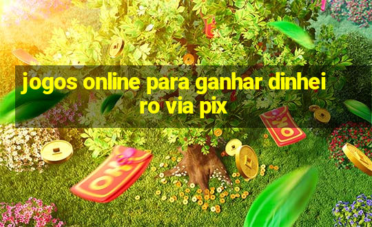 jogos online para ganhar dinheiro via pix