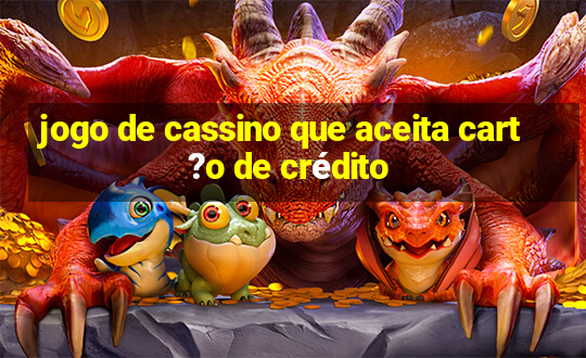 jogo de cassino que aceita cart?o de crédito