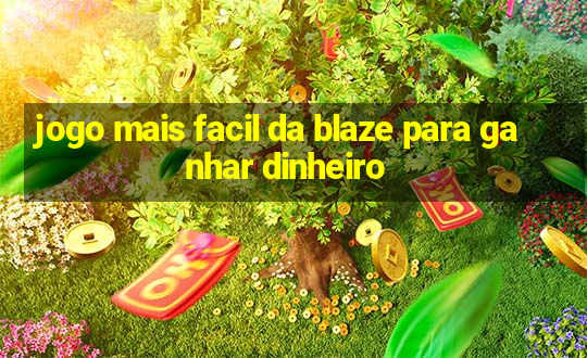 jogo mais facil da blaze para ganhar dinheiro