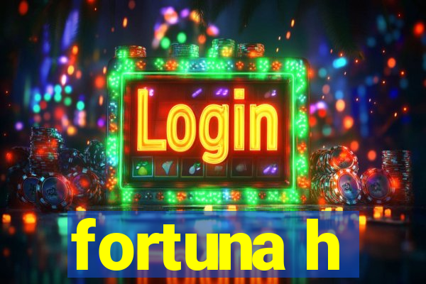 fortuna h