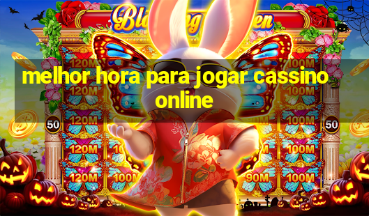 melhor hora para jogar cassino online