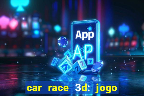 car race 3d: jogo de carros