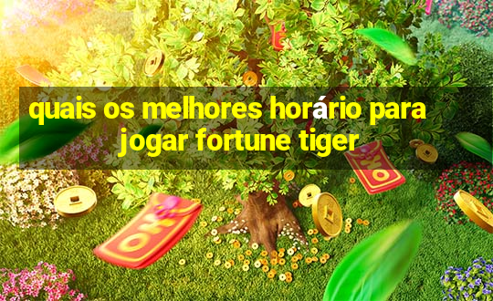 quais os melhores horário para jogar fortune tiger