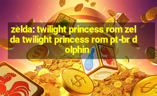 zelda: twilight princess rom zelda twilight princess rom pt-br dolphin