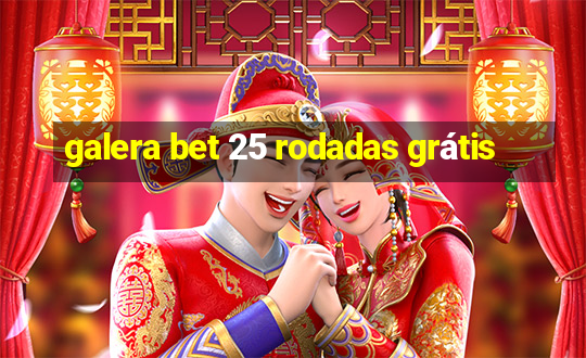 galera bet 25 rodadas grátis