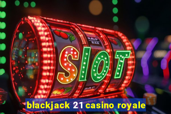 blackjack 21 casino royale