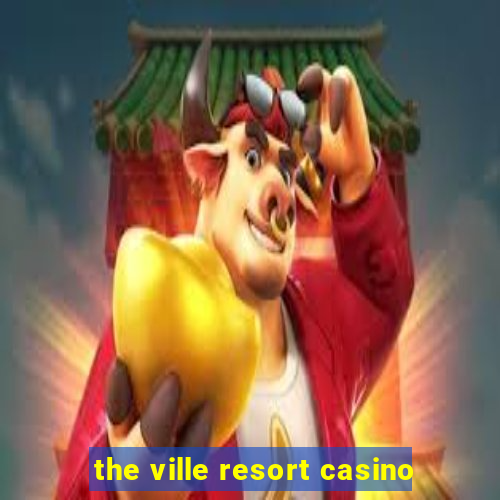 the ville resort casino