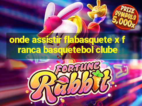 onde assistir flabasquete x franca basquetebol clube