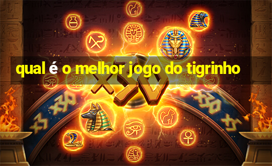 qual é o melhor jogo do tigrinho