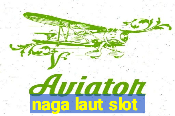 naga laut slot