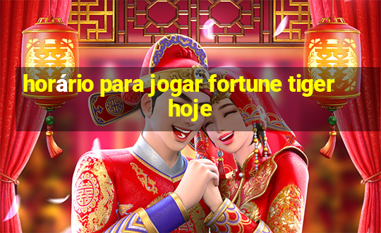 horário para jogar fortune tiger hoje