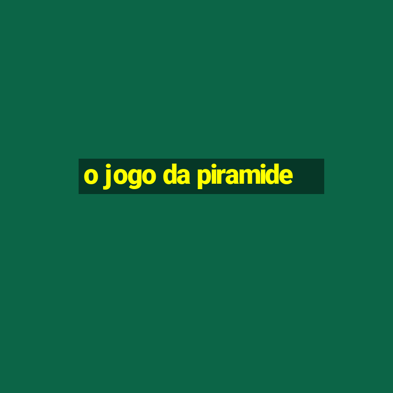 o jogo da piramide