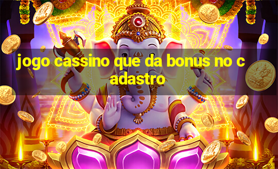 jogo cassino que da bonus no cadastro