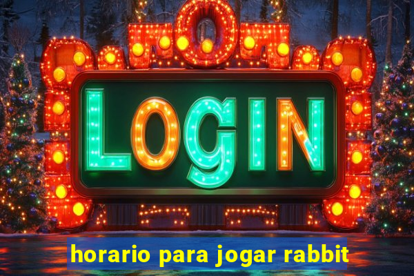 horario para jogar rabbit