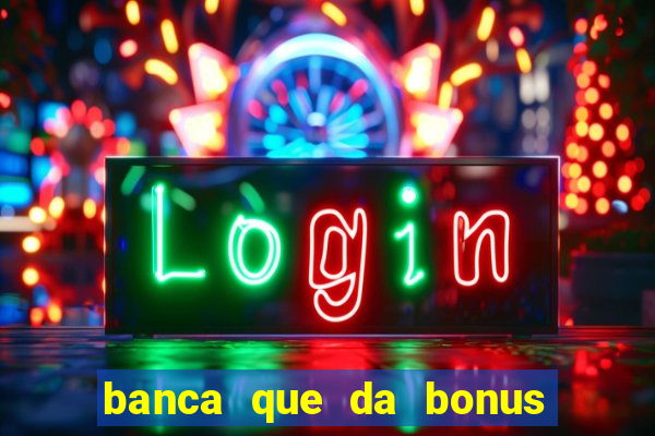 banca que da bonus no cadastro