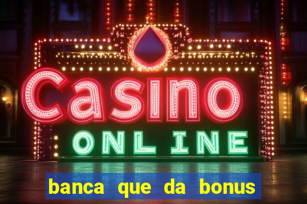 banca que da bonus no cadastro