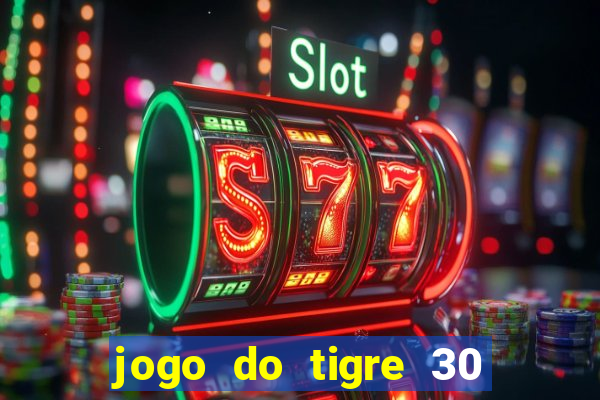 jogo do tigre 30 reais grátis