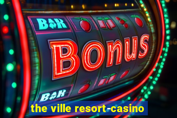 the ville resort-casino