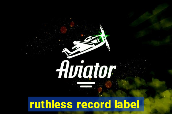 ruthless record label