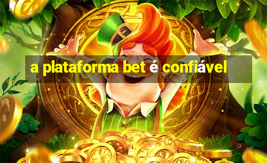 a plataforma bet é confiável