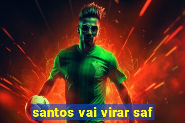 santos vai virar saf