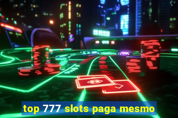 top 777 slots paga mesmo