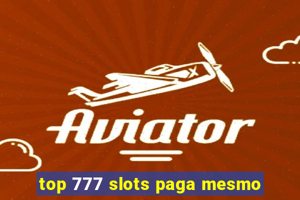 top 777 slots paga mesmo