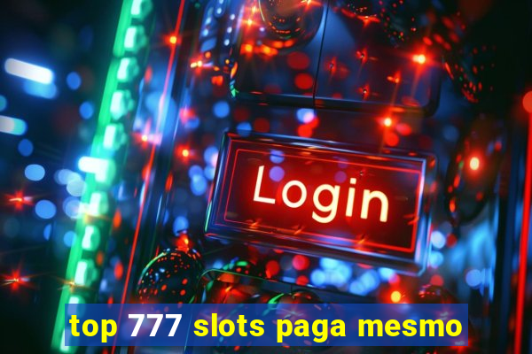 top 777 slots paga mesmo