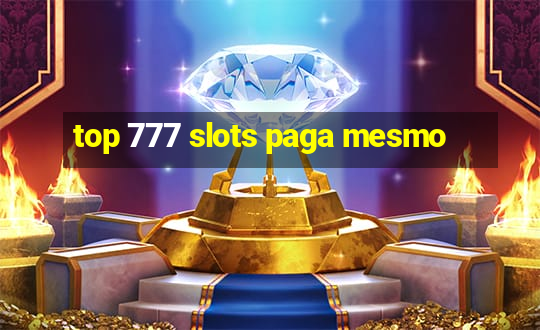 top 777 slots paga mesmo