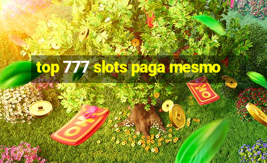 top 777 slots paga mesmo