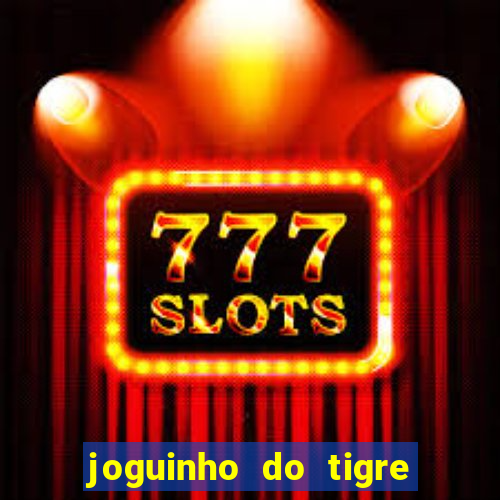 joguinho do tigre que dá dinheiro